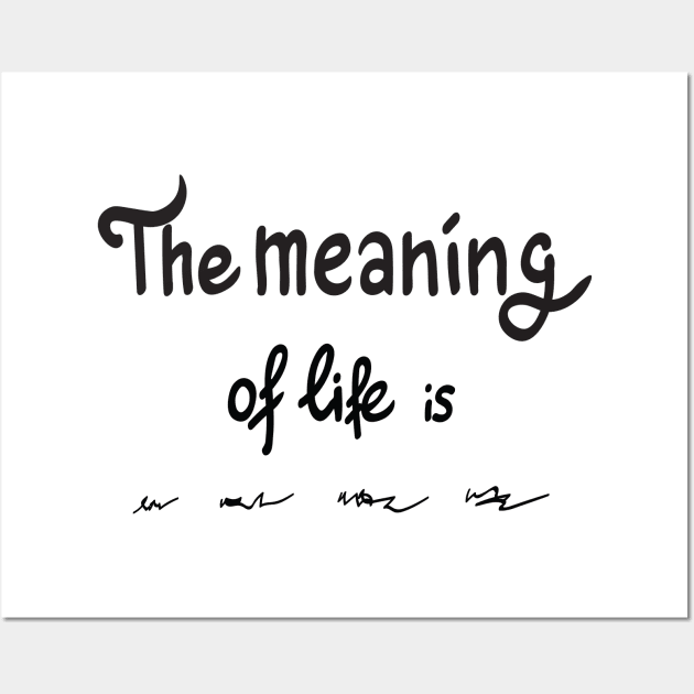 The meaning of life is Wall Art by sofyvesna